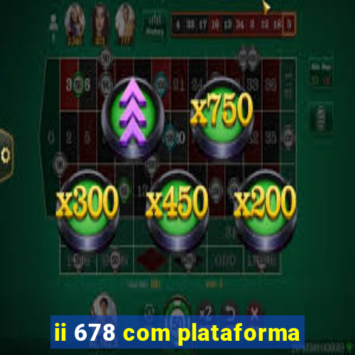 ii 678 com plataforma